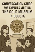 CONVERSATION GUIDE FOR FAMILIES VISITING THE GOLD MUSEUM IN BOGOTÁ
